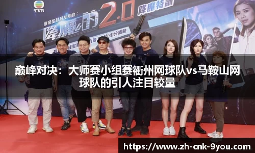 巅峰对决：大师赛小组赛衢州网球队vs马鞍山网球队的引人注目较量